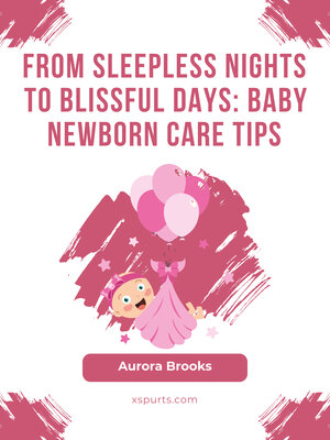 cover image of From Sleepless Nights to Blissful Days- Baby Newborn Care Tips